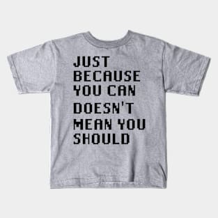 Just Because You Can Doesn't Mean You Should Kids T-Shirt